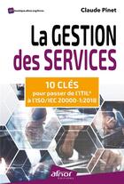Couverture du livre « La gestion des services : 10 clés pour passer de l'ITIL® à l'ISO/IEC 20000-1:2018 » de Claude Pinet aux éditions Afnor