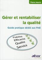 Couverture du livre « Gérer et rentabiliser la qualité ; guide pratique dédié aux PME » de Pierre Maurin aux éditions Afnor Editions