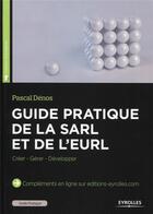 Couverture du livre « Guide pratique de la sarl et de l'eurl ; créer, gérer, développer » de Pascal Denos aux éditions Eyrolles