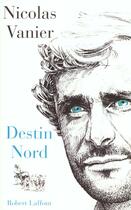 Couverture du livre « Destin nord » de Nicolas Vanier aux éditions Robert Laffont