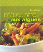 Couverture du livre « Ma Cuisine Aux Algues » de Eric Coisel aux éditions Solar