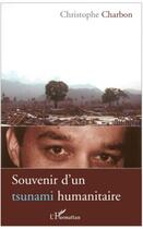 Couverture du livre « Souvenir d'un tsunami humanitaire » de Christophe Charbon aux éditions Editions L'harmattan