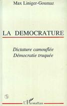 Couverture du livre « La democrature - dictature camouflee - democratie truquee » de Max Liniger-Goumaz aux éditions Editions L'harmattan