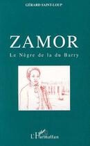 Couverture du livre « ZAMOR, le Nègre de la du Barry » de Gérard Saint-Loup aux éditions Editions L'harmattan