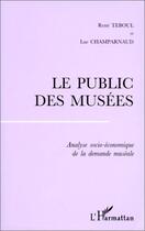 Couverture du livre « Le public des musées ; analyse socio-économique de la démande muséale » de Rene Teboul et Luc Champarnaud aux éditions Editions L'harmattan