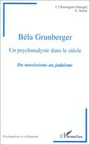 Couverture du livre « Béla Grunberger, un psychanalyste dans le siècle ; du narcissisme au judaïsme » de J. Chasseguet-Smirgel et A. Suied aux éditions Editions L'harmattan