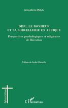 Couverture du livre « Dieu, le bonheur et la sorcellerie en Afrique ; perspectives psychologiques et religieuses de libération » de Jean-Marie Matutu aux éditions Editions L'harmattan