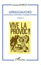 Couverture du livre « Ultras-Gauches : Autonomes, émeutiers et insurrectionnels - 1968-2013 » de Jacques Leclercq aux éditions Editions L'harmattan