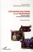 Couverture du livre « L'échange politique à la télévision ; interviews, débats et divertissements politiques » de Patrick Amey et Pierre Leroux aux éditions L'harmattan