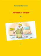 Couverture du livre « Robert la cause » de Fabrice Marmitte aux éditions Books On Demand