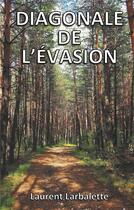 Couverture du livre « Diagonale de l'évasion ; de Menton à Montmorillon à pied » de Laurent Larbalette aux éditions Books On Demand