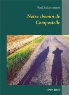 Couverture du livre « Notre chemin de Compostelle ; 1999-2003 » de Paul Sallansonnet aux éditions Books On Demand