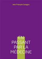 Couverture du livre « En passant par la eédecine : récits » de Jean François Cazagou aux éditions Books On Demand