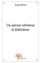 Couverture du livre « Un amour salvateur et fédérateur » de Serge Ekane aux éditions Edilivre