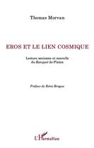 Couverture du livre « Eros et le lien cosmique ; lecture ancienne et nouvelle du Banquet de Platon » de Thomas Morvan aux éditions Editions L'harmattan