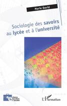 Couverture du livre « Sociologie des savoirs au lycée et à l'université » de Marie David aux éditions L'harmattan