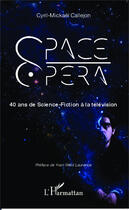 Couverture du livre « Space opéra ; 40 ans de science-fiction à la télévision » de Cyril-Mickael Callejon aux éditions Editions L'harmattan