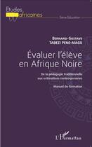 Couverture du livre « Évaluer l'élève en Afrique noire ; de la pédagogie traditionnelle aux estimations contemporaines ; manuel de formation » de Bernard-Gustave Tabezi Pene-Magu aux éditions L'harmattan