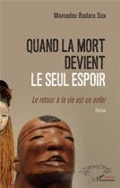 Couverture du livre « Quand la mort devient le seul espoir : le retour a la vie est un enfer » de Mamadou Badara Seck aux éditions L'harmattan