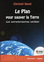 Couverture du livre « Le plan pour sauver la terre ; les extraterrestres veillent » de Christel Seval aux éditions Temps Present