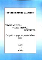 Couverture du livre « Vivre mieux, vivre vieux... recettes ; ou petit voyage au pays du bon sens » de Marc Galabru aux éditions Mille Plumes