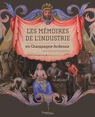 Couverture du livre « Les mémoires de l'industrie en Champagne-Ardenne » de Gracia Dorel-Ferre aux éditions Lieux Dits