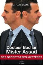 Couverture du livre « Docteur Bachar mister Assad ; ses secrets et ses mystères » de Jean-Marie Quemener aux éditions Erick Bonnier