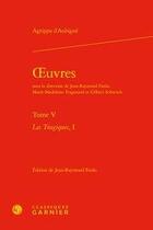 Couverture du livre « Oeuvres t.5 ; les tragiques t.1 » de Theodore Agrippa D' Aubine aux éditions Classiques Garnier