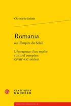 Couverture du livre « Romania ou l'Empire du Soleil : l'émergence d'un mythe culturel européen (XVIIIe-XXe siècles) » de Christophe Imbert aux éditions Classiques Garnier