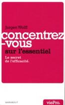 Couverture du livre « Concentrez-vous sur l'essentiel » de Wolff-J aux éditions Marabout