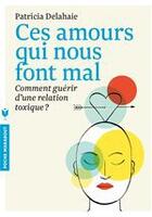 Couverture du livre « Ces amours qui nous font mal ; comment guérir d'une relation toxique ? » de Patricia Delahaie aux éditions Marabout