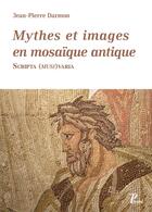 Couverture du livre « Mythes et images en mosaïque antique ; scripta (musi)varia » de Jean-Pierre Darmon aux éditions Picard