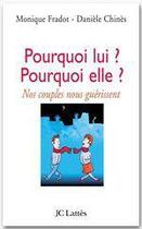 Couverture du livre « Pourquoi lui ? Pourquoi elle ? : Nos couples nous guérissent » de Daniele Chines et Monique Fradot aux éditions Jc Lattes