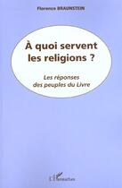 Couverture du livre « A QUOI SERVENT LES RELIGIONS ? : Les réponses des peuples du Livre » de Florence Braunstein aux éditions L'harmattan