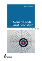 Couverture du livre « Nom de code : Saint Sébastien » de Alain Trimpont aux éditions Societe Des Ecrivains