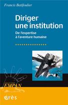 Couverture du livre « Diriger une institution : De l'expertise à l'aventure humaine » de Francis Batifoulier aux éditions Eres