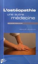 Couverture du livre « L'ostéopathie, une autre médecine » de Jean-Marie Gueullette aux éditions Presses Universitaires De Rennes