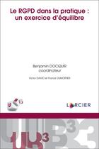Couverture du livre « Le RGPD dans la pratique : un exercice d'équilibre » de Victor Davio et Franck Dumortier aux éditions Larcier