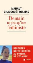 Couverture du livre « Demain ne peut qu'être feministe » de Mahaut Chaudouet-Delmas aux éditions Editions De L'aube