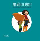Couverture du livre « Ma mère ce héros ! » de Eloise Moueza et Melanie Boue aux éditions Persee