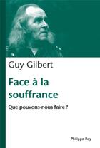 Couverture du livre « Face à la souffrance ; que pouvons-nous faire ? » de Guy Gilbert aux éditions Philippe Rey