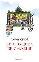 Couverture du livre « Le kiosquier de Charlie » de Anais Ginori aux éditions Des Equateurs