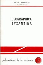 Couverture du livre « Geographica Byzantina » de Helene Ahrweiler aux éditions Sorbonne Universite Presses