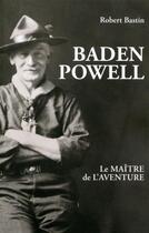 Couverture du livre « JE REUSSIS : Baden Powell, le maître de l'aventure » de Robert Bastin aux éditions Je Reussis
