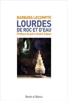 Couverture du livre « Lourdes, de roc et d'eau » de Barbara Lecompte aux éditions Parole Et Silence