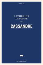 Couverture du livre « Cassandre » de Catherine Lalonde aux éditions Le Quartanier