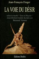 Couverture du livre « La voie du désir ; selon le mythe Eros et Psyché » de Jean-Francois Froger aux éditions Desiris