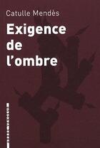 Couverture du livre « Exigence de l'ombre ; et autres contes cruels » de Catulle Mendès aux éditions L'arbre Vengeur