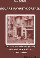 Couverture du livre « Square Payret-Dortail ; la singulière aventure sociale d'une cité HLM à Vanves (1929-2009) » de Rene Sedes aux éditions Editions Du Bout De La Rue