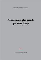 Couverture du livre « Nous sommes plus grands que notre temps » de Francois Begaudeau aux éditions D'ores Et Deja